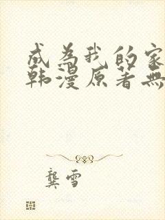 成为我的家人吧韩漫原著无删减