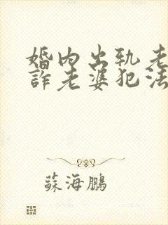 婚内出轨老公敲诈老婆犯法吗