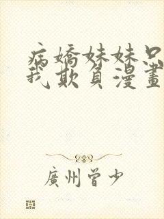 病娇妹妹只想被我欺负漫画免费阅读