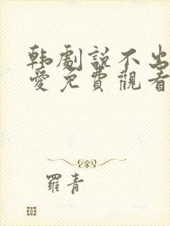 韩剧说不出来的爱免费观看全集