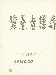 膝盖上楼疼下楼疼怎么治好