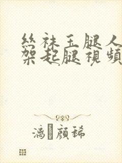 丝袜玉腿人妻被架起腿视频