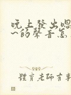 晚上发出嗯嗯嗯~的声音怎么回事