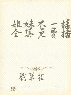 姐妹不一样短剧全集免费播放