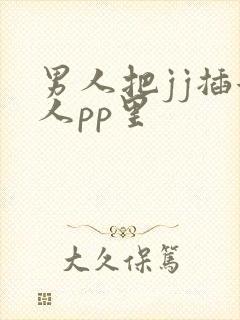 男人把jj插女人pp里