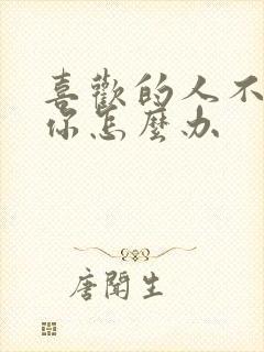 喜欢的人不喜欢你怎么办