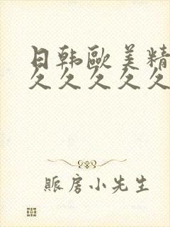 日韩欧美精品久久久久久久