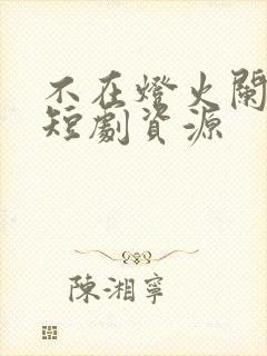 不在灯火阑珊处短剧资源封面