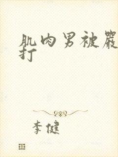 肌肉男被严刑拷打