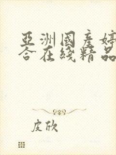 亚洲国产婷婷综合在线精品发布