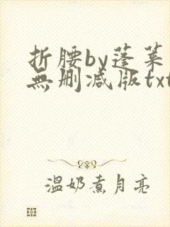 折腰by蓬莱客无删减版txt