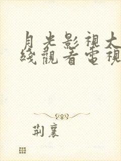 月光影视大全在线观看电视剧完整版