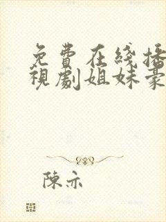 免费在线播放电视剧姐妹豪情