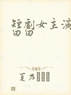 短剧女主演员何田田