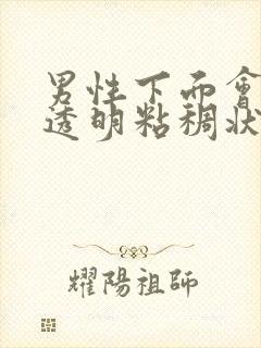 男性下面会流出透明粘稠状分泌物怎么回事