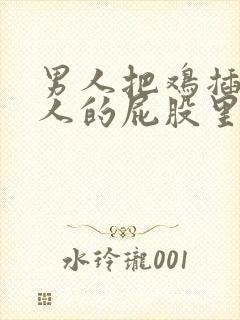 男人把鸡插进女人的屁股里