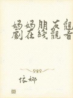 妈妈朋友观看韩剧在线观看免费