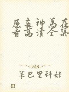 原来神马在线观看高清全集完整版