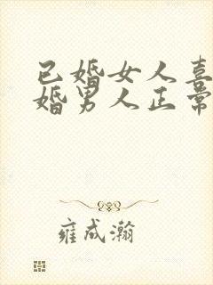 已婚女人喜欢已婚男人正常吗