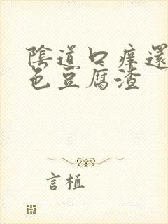 阴道口痒还有白色豆腐渣