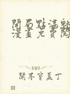 开局点满魅力值漫画免费阅读下拉式