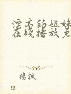 漂亮的姐妹电影在线播放免费观看全集电视剧