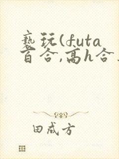 亵玩(futa百合,高h合集)
