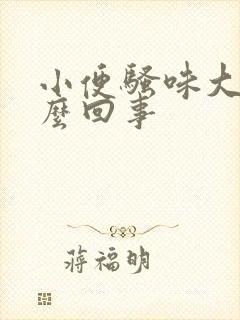 小便骚味大是怎么回事