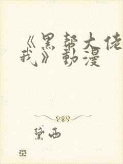 《黑帮大佬爱上我》动漫