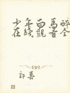 少年白马醉春风在线观看全集免费播放下载