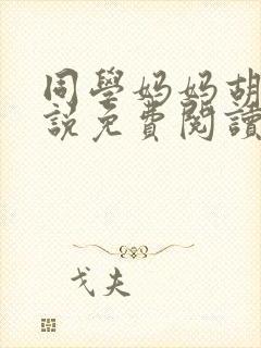 同学妈妈胡姨小说免费阅读