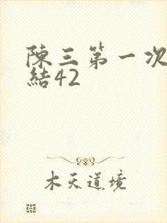 陈三第一次干白结42