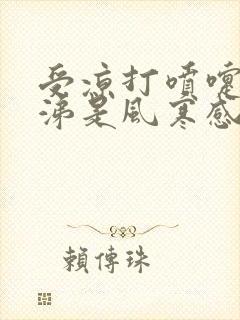 受凉打喷嚏流鼻涕是风寒感冒还是风热感冒封面