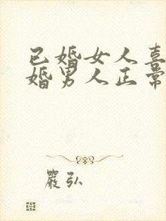 已婚女人喜欢已婚男人正常吗