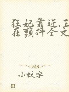 狂妃靠近,王爷在颤抖全文免费阅读