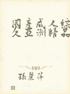 国产成人综合久久亚洲精品