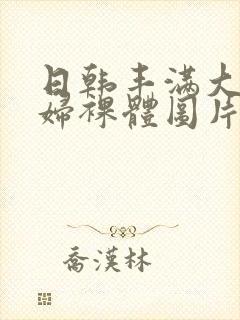 日韩丰满大胸少妇裸体图片