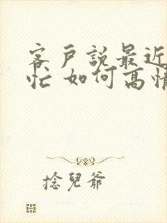 客户说最近比较忙 如何高情商回复