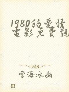 1980的爱情电影免费观看