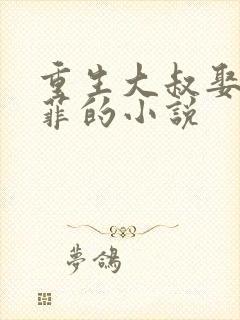 重生大叔娶刘亦菲的小说