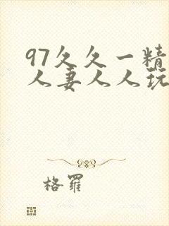 97久久一精品人妻人人玩