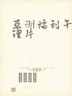 亚洲福利午夜伦理片