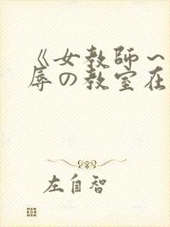 《女教师～被淫辱の教室在线观看