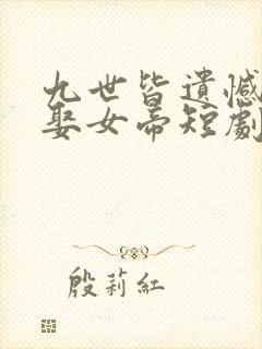 九世皆遗憾这世娶女帝短剧免费观看全集