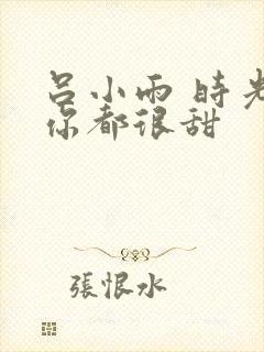 吕小雨 时光与你都很甜