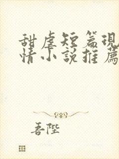 甜虐短篇现代言情小说推荐