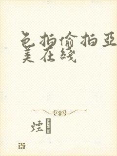 色拍偷拍亚洲欧美在线