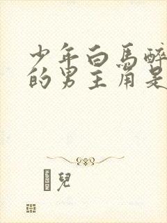 少年白马醉春风的男主角是谁演的