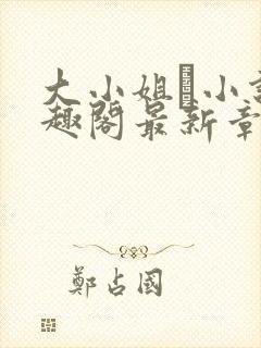 大小姐琂小说笔趣阁最新章节列表