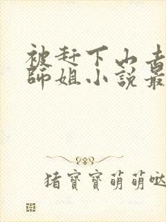 被赶下山去祸害师姐小说最新章节阅读全文